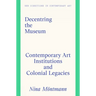 Decentring the Museum: Contemporary Art Institutions and Colonial Legacies