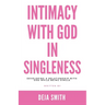 Intimacy with God in Singleness: Developing a Relationship with God While Being Single