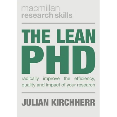 The Lean PhD: Radically Improve the Efficiency, Quality and Impact of Your Research