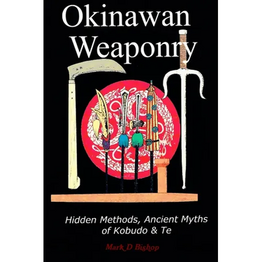 Okinawan Weaponry, Hidden Methods, Ancient Myths of Kobudo & Te