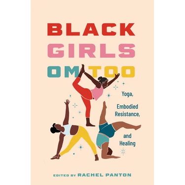 Black Girls Om Too: Yoga, Embodied Resistance, and Healing