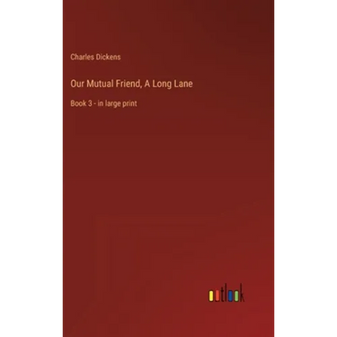 Our Mutual Friend, A Long Lane: Book 3 - in large print