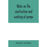 Notes on the construction and working of pumps