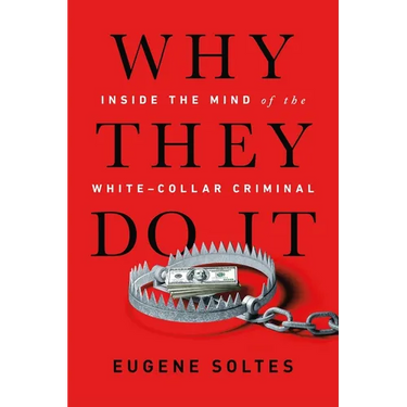 Why They Do It: Inside the Mind of the White-Collar Criminal