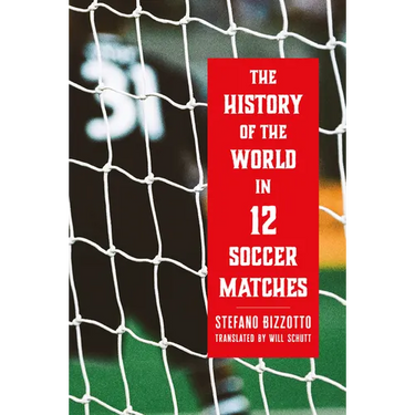 The History of the World in 12 Soccer Matches