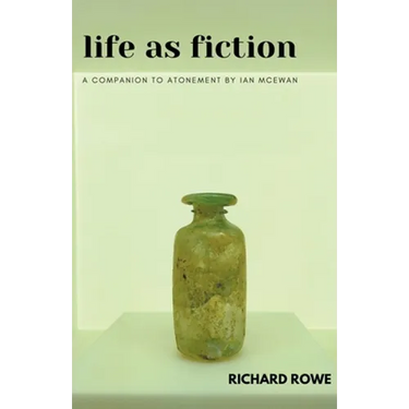 Life as Fiction - A Companion to Atonement by Ian McEwan