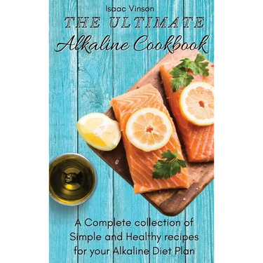 The Ultimate Alkaline Cookbook: A Complete collection of Simple and Healthy recipes for your Alkaline Diet Plan