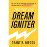 The Top 100 Dream-Igniter: The State Of The Spark Goal-Setting Guide To Igniting Your Life Of Explosive Significance