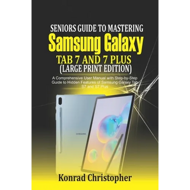Seniors Guide to Mastering Samsung Galaxy Tab S7 And S7 Plus (Large Print Edition): A Comprehensive User Manual with Step-by-Step Guide to Hidden Feat