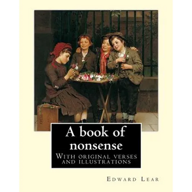 A book of nonsense. By: Edward Lear, (Children's Classics): With original verses and illustrations By: Edward Lear