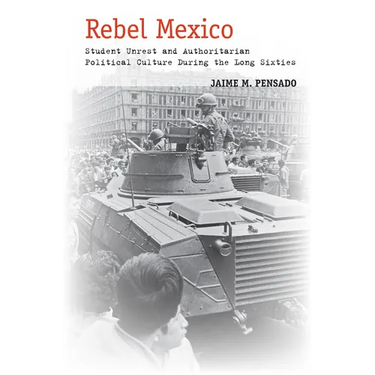 Rebel Mexico: Student Unrest and Authoritarian Political Culture During the Long Sixties