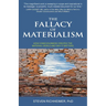 The Fallacy of Materialism