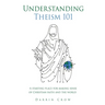 Understanding Theism 101: A starting place for making sense of Christian faith and the world