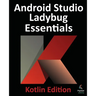 Android Studio Ladybug Essentials - Kotlin Edition: Developing Android Apps Using Android Studio Ladybug and Kotlin
