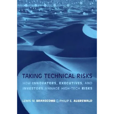 Taking Technical Risks: How Innovators, Managers, and Investors Manage Risk in High-Tech Innovations