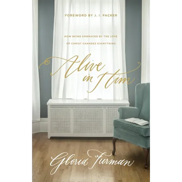 Alive in Him: How Being Embraced by the Love of Christ Changes Everything