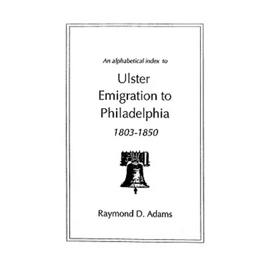 Alphabetical Index to Ulster Emigrants to Philadelphia, 1803-1850