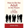 How to Be the Adult in the Room