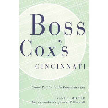Boss Cox's Cincinnati: Urban Politics in the Progressive Era