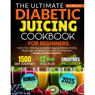 The Ultimate Diabetic Juicing Cookbooks for Beginners: Unlock Your 1500-Day Journey to Managing Diabetes, Healthy Blood Sugar, and Weight Goals while