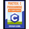 Practical C Projects For Beginners: 138+ Practical C Programming Practices And Projects