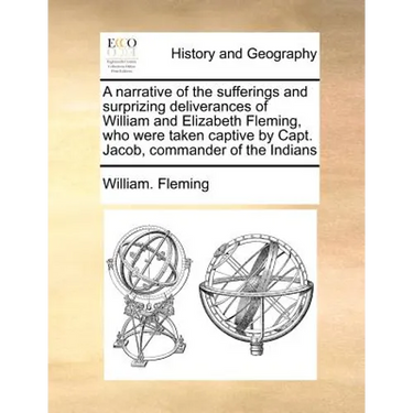 A Narrative of the Sufferings and Surprizing Deliverances of William and Elizabeth Fleming, Who Were Taken Captive by Capt. Jacob, Commander of the In