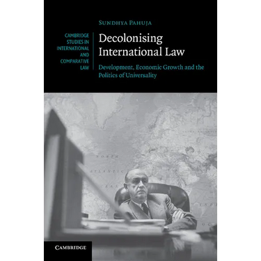 Decolonising International Law: Development, Economic Growth and the Politics of Universality