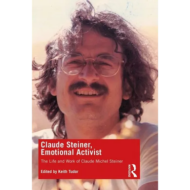 Claude Steiner, Emotional Activist: The Life and Work of Claude Michel Steiner