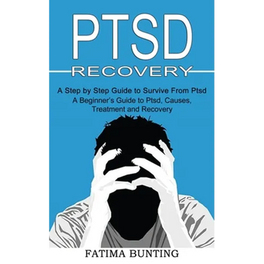 Ptsd Recovery: A Step by Step Guide to Survive From Ptsd (A Beginner's Guide to Ptsd, Causes, Treatment and Recovery)
