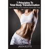 7 Principles to Total Body Transformation: Learn the 7 Keys to Your Total Body Transformation Today