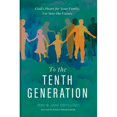 To the Tenth Generation: God's Heart for Your Family, Far Into the Future