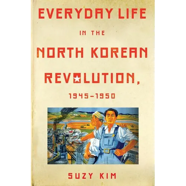 Everyday Life in the North Korean Revolution, 1945-1950