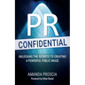 PR Confidential: Unlocking the Secrets to Creating a Powerful Public Image