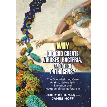 Why Did God Create Viruses, Bacteria, and Other Pathogens?: The Overwhelming Case Against Naturalistic Evolution and Methodological Naturalism