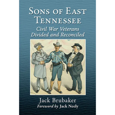 Sons of East Tennessee: Civil War Veterans Divided and Reconciled