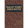 Bullet Point Bible Notes: A Verse-by-verse Synopsis of Scripture