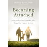 Becoming Attached: First Relationships and How They Shape Our Capacity to Love