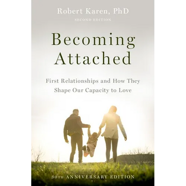 Becoming Attached: First Relationships and How They Shape Our Capacity to Love