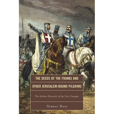 Deeds of the Franks and Other Jerusalem-Bound Pilgrims: The Earliest Chronicle of the First Crusade