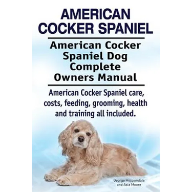 American Cocker Spaniel. American Cocker Spaniel Dog Complete Owners Manual. American Cocker Spaniel care, costs, feeding, grooming, health and traini
