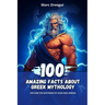 100 Amazing Facts About Greek Mythology: Explore the Mysteries of Gods and Heroes