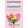 Happiness Through Hardship: A Guide and Journal for Cancer Patients, Their Caregivers and Friends During an Initial Diagnosis