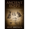 Ancient Egypt: A Concise Overview of the Egyptian History and Mythology Including the Egyptian Gods, Pyramids, Kings and Queens