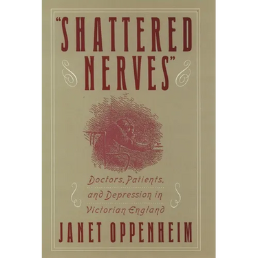 Shattered Nerves: Doctors, Patients, and Depression in Victorian England