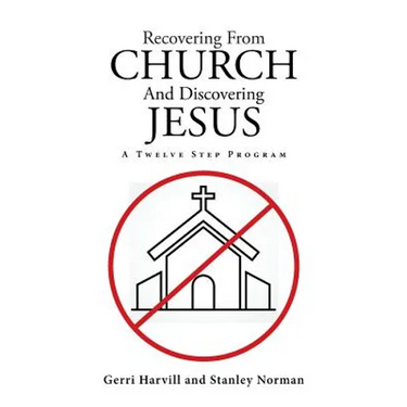 Recovering From Church And Discovering Jesus: A Twelve Step Program