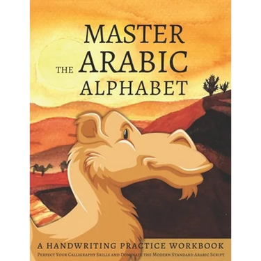 Master the Arabic Alphabet, A Handwriting Practice Workbook: Perfect Your Calligraphy Skills and Dominate the Modern Standard Arabic Script