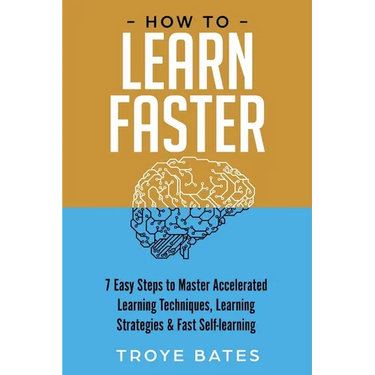 How to Learn Faster: 7 Easy Steps to Master Accelerated Learning Techniques, Learning Strategies & Fast Self-learning
