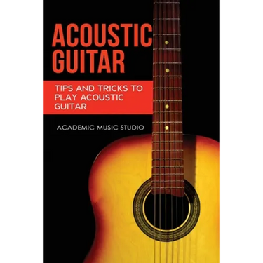 Acoustic Guitar: Tips and Tricks to Play Acoustic Guitar