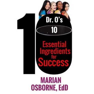 Dr. O's 10 Essential Ingredients for Success: A triumphant journey of a woman who flourishes