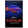 African Cichlid Handbook: A detailed guide to raising and caring for your African Cichlids with tips on breeding, health, behavior, socializatio